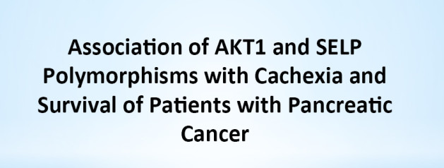 Association of AKT1 and SELP Polymorphisms with Cachexia and Survival of Patients with Pancreatic Cancer